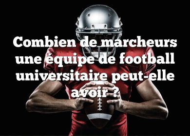 Combien de marcheurs une équipe de football universitaire peut-elle avoir ?